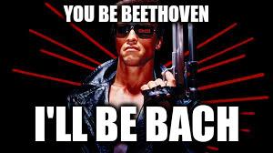 You be Beethoven I'll be Bach